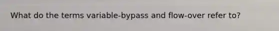 What do the terms variable-bypass and flow-over refer to?