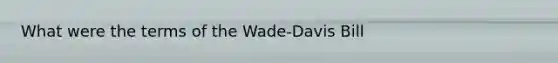 What were the terms of the Wade-Davis Bill