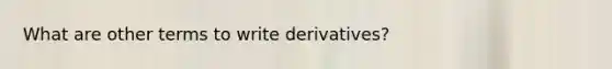 What are other terms to write derivatives?