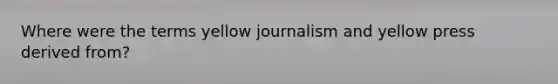 Where were the terms yellow journalism and yellow press derived from?