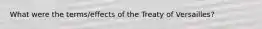 What were the terms/effects of the Treaty of Versailles?