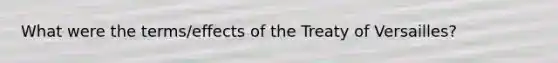 What were the terms/effects of the Treaty of Versailles?