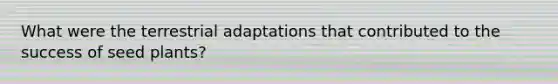 What were the terrestrial adaptations that contributed to the success of seed plants?