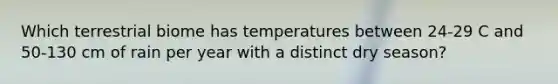 Which terrestrial biome has temperatures between 24-29 C and 50-130 cm of rain per year with a distinct dry season?