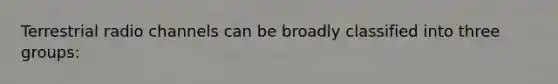 Terrestrial radio channels can be broadly classified into three groups: