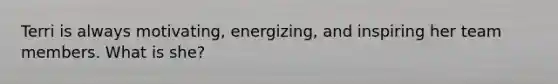Terri is always motivating, energizing, and inspiring her team members. What is she?