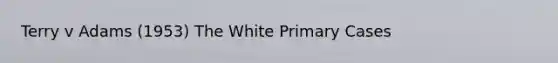 Terry v Adams (1953) The White Primary Cases