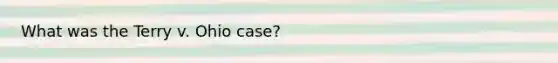 What was the Terry v. Ohio case?