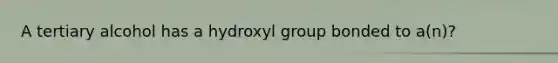 A tertiary alcohol has a hydroxyl group bonded to a(n)?