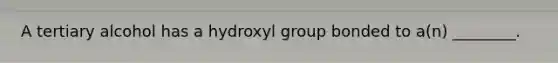 A tertiary alcohol has a hydroxyl group bonded to a(n) ________.