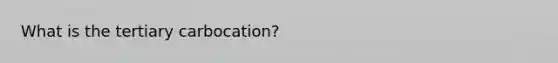 What is the tertiary carbocation?