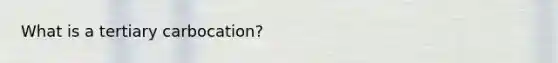 What is a tertiary carbocation?