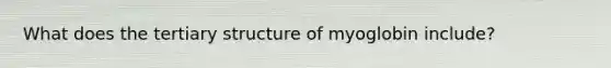 What does the tertiary structure of myoglobin include?