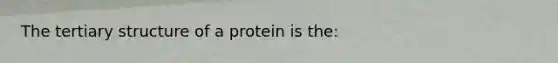 The <a href='https://www.questionai.com/knowledge/kf06vGllnT-tertiary-structure' class='anchor-knowledge'>tertiary structure</a> of a protein is the: