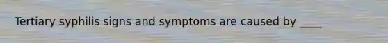 Tertiary syphilis signs and symptoms are caused by ____