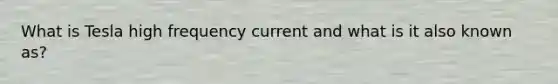 What is Tesla high frequency current and what is it also known as?
