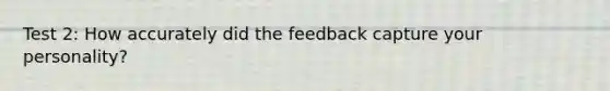 Test 2: How accurately did the feedback capture your personality?