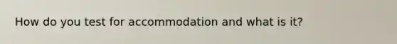 How do you test for accommodation and what is it?