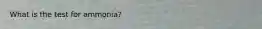 What is the test for ammonia?