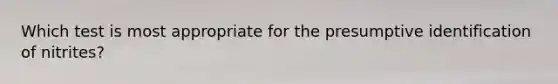 Which test is most appropriate for the presumptive identification of nitrites?