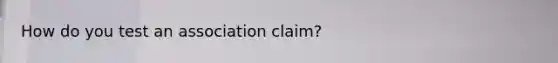 How do you test an association claim?