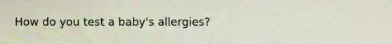 How do you test a baby's allergies?