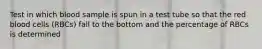 Test in which blood sample is spun in a test tube so that the red blood cells (RBCs) fall to the bottom and the percentage of RBCs is determined