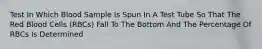 Test In Which Blood Sample Is Spun In A Test Tube So That The Red Blood Cells (RBCs) Fall To The Bottom And The Percentage Of RBCs Is Determined