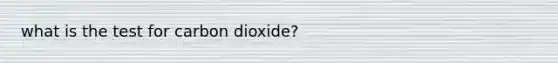 what is the test for carbon dioxide?