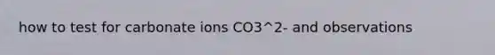 how to test for carbonate ions CO3^2- and observations