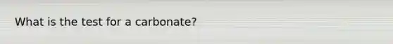 What is the test for a carbonate?