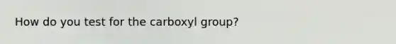 How do you test for the carboxyl group?