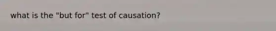 what is the "but for" test of causation?