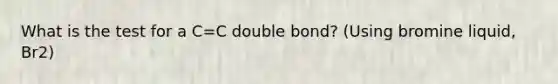 What is the test for a C=C double bond? (Using bromine liquid, Br2)