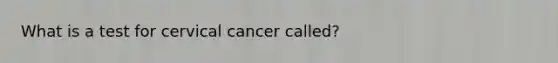 What is a test for cervical cancer called?