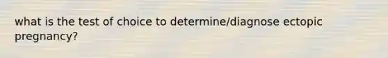 what is the test of choice to determine/diagnose ectopic pregnancy?