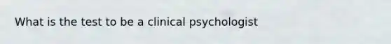 What is the test to be a clinical psychologist