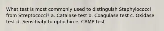 What test is most commonly used to distinguish Staphylococci from Streptococci? a. Catalase test b. Coagulase test c. Oxidase test d. Sensitivity to optochin e. CAMP test