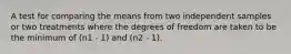 A test for comparing the means from two independent samples or two treatments where the degrees of freedom are taken to be the minimum of (n1 - 1) and (n2 - 1).