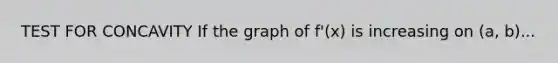 TEST FOR CONCAVITY If the graph of f'(x) is increasing on (a, b)...