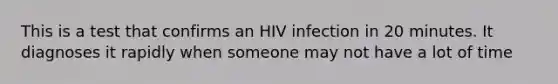 This is a test that confirms an HIV infection in 20 minutes. It diagnoses it rapidly when someone may not have a lot of time