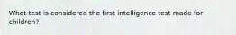 What test is considered the first intelligence test made for children?