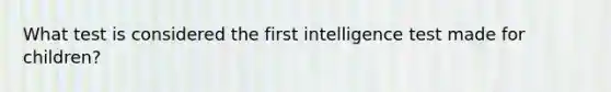 What test is considered the first intelligence test made for children?