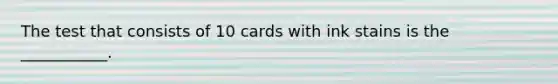 The test that consists of 10 cards with ink stains is the ___________.