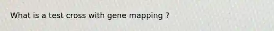 What is a test cross with gene mapping ?