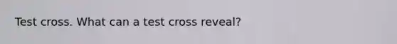 Test cross. What can a test cross reveal?