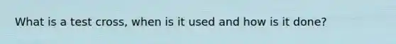What is a test cross, when is it used and how is it done?