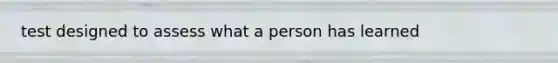 test designed to assess what a person has learned