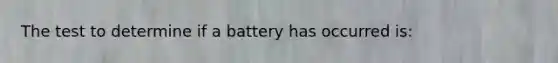 The test to determine if a battery has occurred is: