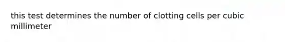 this test determines the number of clotting cells per cubic millimeter